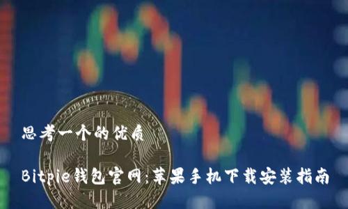 思考一个的优质

Bitpie钱包官网：苹果手机下载安装指南