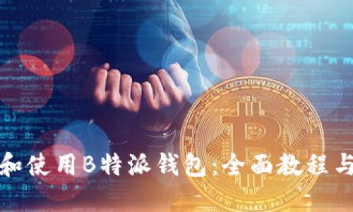 如何下载和使用B特派钱包：全面教程与问题解答