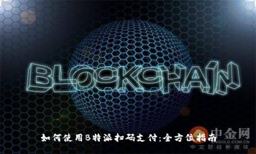 如何使用B特派扫码支付：全方位指南
