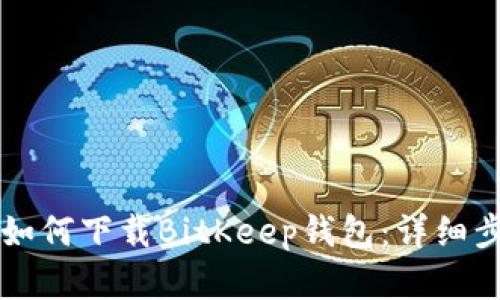 苹果手机如何下载BitKeep钱包：详细步骤与指南