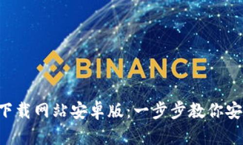 BitPapp官方下载网站安卓版：一步步教你安全下载与安装