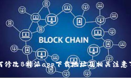 如何修改B特派app下载地址及相关注意事项