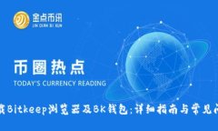 如何下载Bitkeep浏览器及BK钱包：详细指南与常见