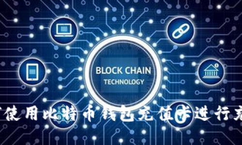 如何使用比特币钱包充值卡进行充值？