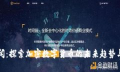 比特派新闻：探索加密数字货币的未来趋势与市
