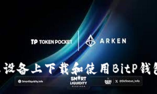 如何在安卓设备上下载和使用BitP钱包：全面指南