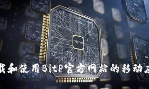 如何下载和使用BitP官方网站的移动应用程序