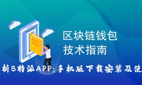 全面解析B特派APP：手机版下载安装及使用指南
