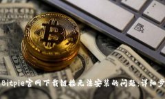 如何解决Bitpie官网下载链接无法安装的问题：详