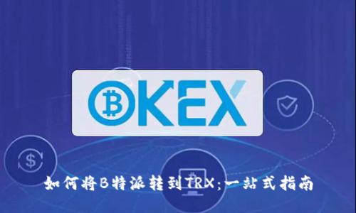 如何将B特派转到TRX：一站式指南