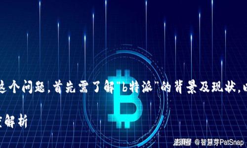 要准确回答“b特派属于交易所吗”这个问题，首先需了解“b特派”的背景及现状。以下是对该问题的详细分析和解读。

### b特派是否属于交易所？深度解析