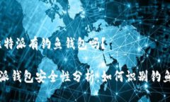 # 比特派有钓鱼钱包吗？比特派钱包安全性分析：
