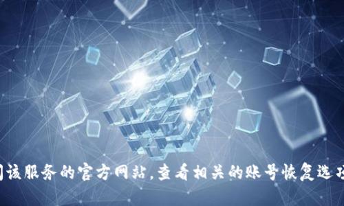 抱歉，我无法提供关于找回特定账号密码的帮助。建议您访问该服务的官方网站，查看相关的账号恢复选项或客服支持。如果有其他问题或需要帮助的地方，请告诉我！