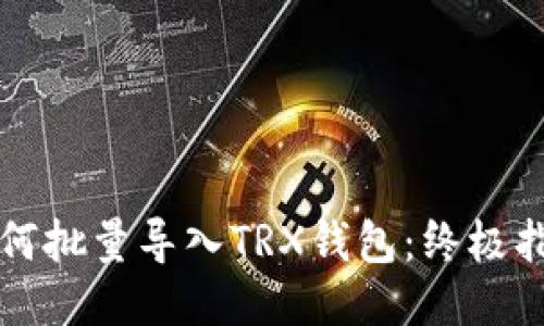 如何批量导入TRX钱包：终极指南