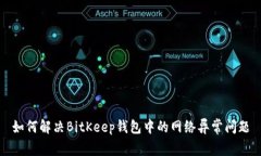 如何解决BitKeep钱包中的网络异常问题