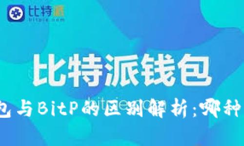 : 比太钱包与BitP的区别解析：哪种更适合你？