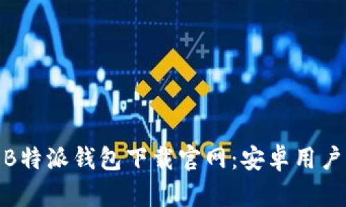 安全快捷的B特派钱包下载官网：安卓用户的理想选择