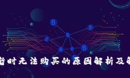 比特派暂时无法购买的原因解析及解决方案
