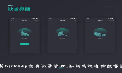 全面解析BitKeep交易记录管理：如何高效追踪数字资产交易