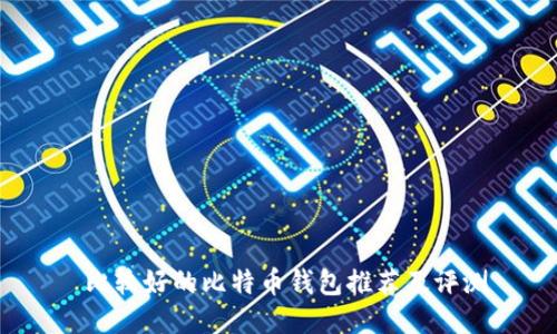  比较好的比特币钱包推荐及评测