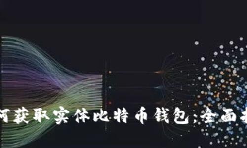 如何获取实体比特币钱包：全面指南