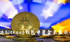 如何解决BitKeep钱包中资金不显示的问题？
