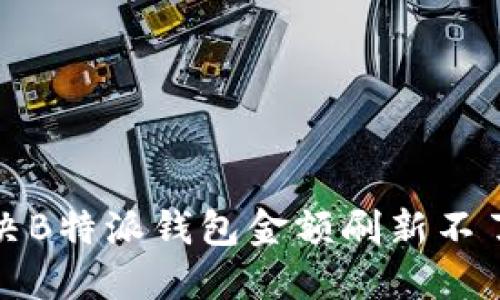 如何解决B特派钱包金额刷新不了的问题