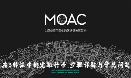 如何在B特派中绑定银行卡：步骤详解与常见问题解答