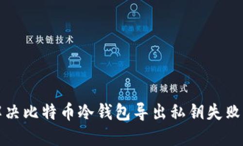 彻底解决比特币冷钱包导出私钥失败的问题