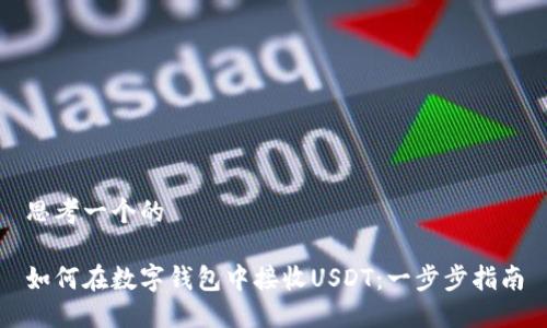 思考一个的

如何在数字钱包中接收USDT：一步步指南