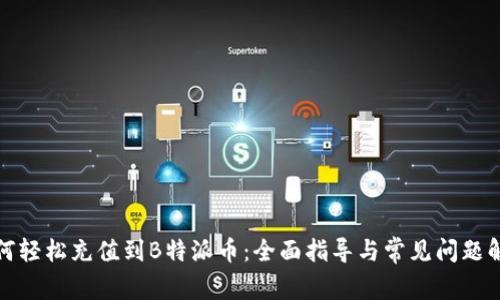 如何轻松充值到B特派币：全面指导与常见问题解答
