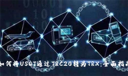 如何将USDT通过TRC20转为TRX：全面指南