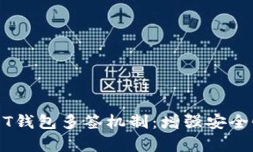 全面解析USDT钱包多签机制：增强安全性的最佳实践
