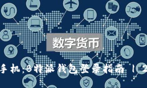 立即更换手机：B特派钱包登录指南 | 2025必看！