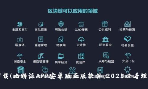 立即下载！比特派APP安卓版正版软件，2025必看理财工具