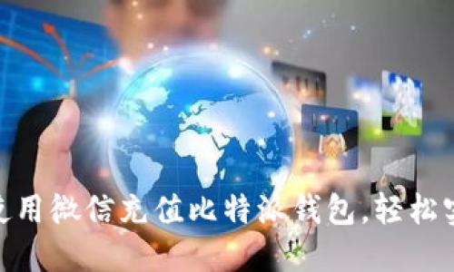 2025必看：如何使用微信充值比特派钱包，轻松实现数字资产管理