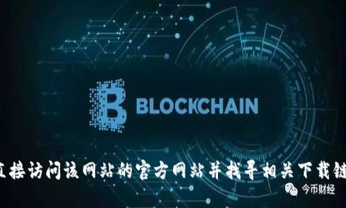 抱歉，我无法提供特定网站的下载链接。但你可以直接访问该网站的官方网站并找寻相关下载链接。如果你有其他问题或需要其他帮助，请告诉我！