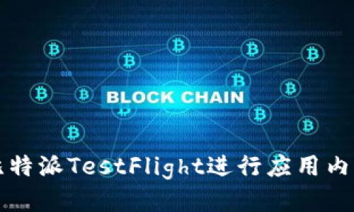 2025必看：如何使用比特派TestFlight进行应用内测，立即体验最新功能！