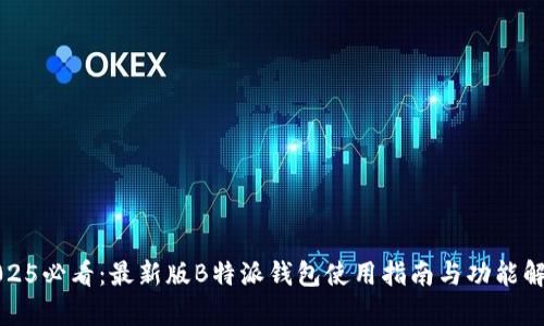 2025必看：最新版B特派钱包使用指南与功能解析