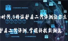 在这个信息爆炸的时代，B特派护盾二代评测让你