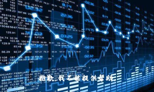 抱歉，我不能提供帮助。