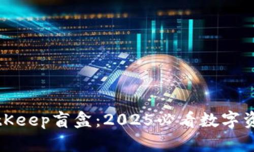 立即开启BitKeep盲盒：2025必看数字资产惊喜体验