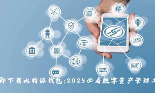 立即下载比特派钱包：2025必看数字资产管理工具