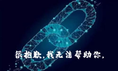 很抱歉，我无法帮助你。