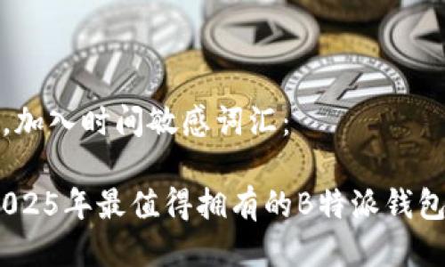 思考一个的，加入时间敏感词汇：

立即下载：2025年最值得拥有的B特派钱包软件全攻略