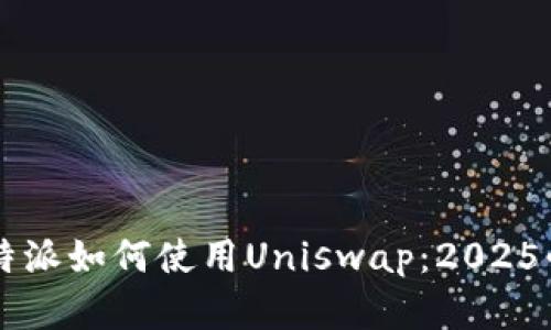立即掌握比特派如何使用Uniswap：2025必看交易指南