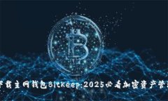 立即下载主网钱包BitKeep：2025必看加密资产管理工