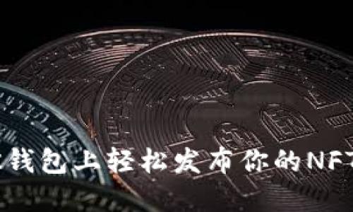 2025必看：如何在BK钱包上轻松发布你的NFT，立即开始创作之旅！