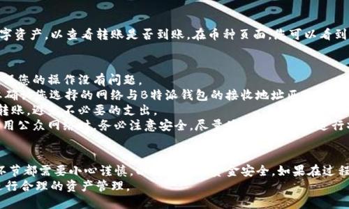 若您需要将数字资产从交易所转移至B特派钱包（BitPie Wallet），以下是步骤以及一些相关信息，以帮助您完成这个过程。请仔细阅读每一部分。

步骤一：准备工作
在开始转账之前，确保您已经拥有一个B特派钱包账户。如果尚未注册，请先从B特派官方网站或应用商店下载并安装钱包应用，按照指引完成注册。同时，确保您在交易所中拥有想要转移的数字资产。

步骤二：获取B特派钱包的收款地址
在B特派钱包中，找到您想要接收的数字资产（例如比特币、以太坊、USDT等）。每种数字资产都有自己的钱包地址，您需要获取该地址。
打开B特派钱包，选择“接收”或者“充值”选项，您将看到一个二维码和一串地址字符。请仔细检查，确保复制的是正确的地址。

步骤三：在交易所进行提币操作
登录您的交易所账户，通常有“钱包”或“资产”选项。选择您希望转出的数字资产，然后点击“提币”或“提现”按钮。
在提币界面，您需要输入以下信息：
ul
    listrong收款地址：/strong粘贴您从B特派钱包中复制的地址。/li
    listrong转账金额：/strong根据需要输入您希望转移的金额。/li
    listrong网络费用：/strong确保了解所需的手续费，并确认您帐户中有足够的余额支付该费用。/li
/ul

步骤四：确认并提交转账请求
在确认所有信息无误后，提交转账请求。大部分交易所会要求您进行两步验证（如短信验证码或谷歌验证码）以提升安全性。依照提示完成验证后，您的转账请求将被处理。

步骤五：等待转账确认
一旦您提交了转账请求，您需要等待区块链网络确认交易。通常，交易所会提供实时的交易状态跟踪。您可以在交易所的“历史记录”或“交易记录”中查看该交易的状态。
转账所需时间取决于多种因素，包括区块链网络的使用情况及转账金额。一般来说，从交易所到B特派钱包的转账，通常在几分钟到一小时内完成。

步骤六：在B特派钱包中确认到账
转账完成后，请打开您的B特派钱包，检查账户余额是否已经更新。选择相应的数字资产，以查看转账是否到账。在币种页面，您可以看到最近的交易记录，确认新资产是否已被加入。

注意事项
1. **小额测试**: 如果您是第一次进行这样的转账，建议先进行小额测试，以确保您的操作没有问题。
2. **网络选择**: 部分交易所提供多种网络选择，例如ERC20、TRC20等。一定要确认您选择的网络与B特派钱包的接收地址匹配，避免资产丢失。
3. **手续费**: 了解和比较不同交易所的提币费用，选择最合适的交易所进行转账，避免不必要的支出。
4. **安全性**: 为了保障您的数字资产安全，不要随意公开您的钱包地址。在使用公众网络时，务必注意安全，尽量使用私人网络进行操作。

总结
通过以上步骤，您应该可以顺利地将数字资产从交易所转移至B特派钱包。每个环节都需要小心谨慎，以确保您的资金安全。如果在过程中遇到任何问题，建议查阅B特派钱包或交易所的客服支持，获取更专业的指导。
数字货币的转账虽然便利，但同样涉及风险，因此一定要提升自身的安全意识，进行合理的资产管理。