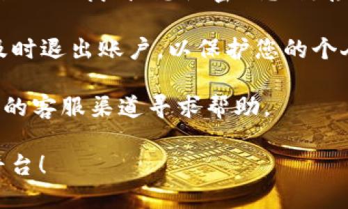 要登录B特派（BTE）中文平台，请按照以下步骤操作：

1. **访问官网**：首先，请打开您的浏览器，输入B特派的官方网站地址。确保您访问的是官方域名，以保障帐户安全。

2. **选择语言**：如果网站默认显示为其他语言，请寻找页面上的语言选项，并切换到中文。

3. **找到登录按钮**：在网页的顶部，通常会有一个“登录”或“账户”之类的按钮。点击该按钮以进入登录页面。

4. **输入账户信息**：在登录页面上，您需要输入您的账户信息，包括：
   - **用户名/电子邮件**：填写您注册时使用的用户名或电子邮件地址。
   - **密码**：输入与您的账户相关联的密码。

5. **验证码**：有些平台可能会要求您输入验证码（如图形验证码或短信验证码），以防止机器人登录。请根据提示完成验证。

6. **点击登录**：确认信息无误后，点击登录按钮。如果信息正确，您将被导向您的个人主页。

7. **忘记密码**：如果您忘记了密码，请在登录页面上找到“忘记密码？”链接，点击并按照提示重置密码。

8. **安全提示**：建议您在公共设备上登录后及时退出账户，以保护您的个人信息安全。

若在以上步骤中遇到问题，您可以通过官网提供的客服渠道寻求帮助。

希望这些信息能够帮助您顺利登录B特派中文平台！